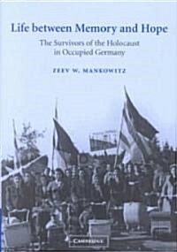 Life between Memory and Hope : The Survivors of the Holocaust in Occupied Germany (Hardcover)