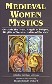 Medieval Women Mystics: Gertrude the Great, Angela of Foligno, Birgitta of Sweden, Julian of Norwich (Paperback)