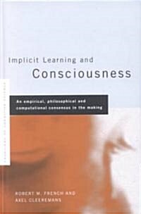 Implicit Learning and Consciousness : An Empirical, Philosophical and Computational Consensus in the Making (Hardcover)