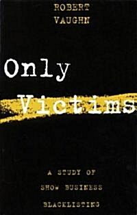 Only Victims: A Study of Show Business Blacklisting (Paperback)