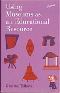 Using Museums As an Educational Resource (Hardcover)