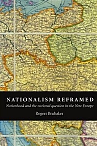 Nationalism Reframed : Nationhood and the National Question in the New Europe (Paperback)