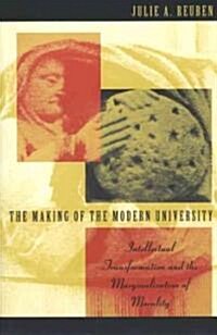 The Making of the Modern University: Intellectual Transformation and the Marginalization of Morality (Paperback)