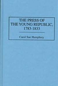 The Press of the Young Republic, 1783-1833 (Hardcover)