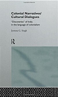 Colonial Narratives/Cultural Dialogues : Discoveries of India in the Language of Colonialism (Hardcover)