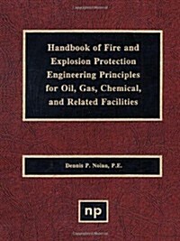 Handbook of Fire & Explosion Protection Engineering Principles for Oil, Gas, Chemical, & Related Facilities (Hardcover)