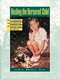 Healing the Bereaved Child: Grief Gardening, Growth Through Grief and Other Touchstones for Caregivers (Paperback)