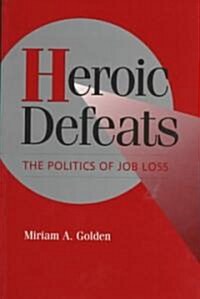 Heroic Defeats : The Politics of Job Loss (Paperback)