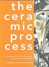 The Ceramic Process: A Manual and Source of Inspiration for Ceramic Art and Design (Hardcover)