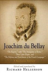 Joachim Du Bellay: The Regrets, with the Antiquities of Rome, Three Latin Elegies, and the Defense and Enrichment of the French Language. (Hardcover)