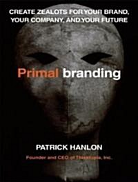 Primal Branding: Create Zealots for Your Brand, Your Company, and Your Future (Audio CD)