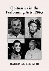 Obituaries in the Performing Arts, 2005: Film, Television, Radio, Theatre, Dance, Music, Cartoons and Pop Culture                                      (Paperback, 2005)
