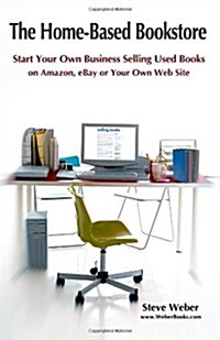 The Home-Based Bookstore: Start Your Own Business Selling Used Books on Amazon, Ebay or Your Own Web Site (Paperback)