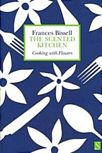 The Scented Kitchen: Cooking with Flowers (Paperback)