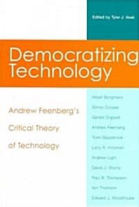 Democratizing Technology: Andrew Feenbergs Critical Theory of Technology (Paperback)