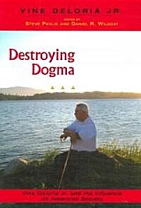 Destroying Dogma: Vine Deloria Jr. and His Influence on American Society (Paperback)