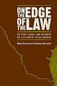 On the Edge of the Law: Culture, Labor, and Deviance on the South Texas Border (Paperback)