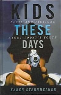 Kids These Days: Facts and Fictions about Todays Youth (Hardcover)