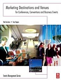 Marketing Destinations and Venues for Conferences, Conventions and Business Events : A Convention and Event Perspective (Paperback)