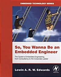 So You Wanna Be an Embedded Engineer : The Guide to Embedded Engineering, From Consultancy to the Corporate Ladder (Paperback)