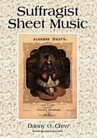 Suffragist Sheet Music: An Illustrated Catalog of Published Music Associated with the Womens Rights and Suffrage Movement in America, 1795-19 (Paperback)