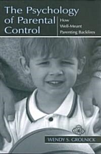 The Psychology of Parental Control: How Well-Meant Parenting Backfires (Paperback)
