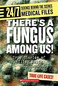 Theres a Fungus Among Us! (24/7: Science Behind the Scenes: Medical Files) (Library Edition) (Hardcover, Library)