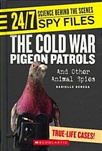 The Cold War Pigeon Patrols: And Other Animal Spies (Library Binding)