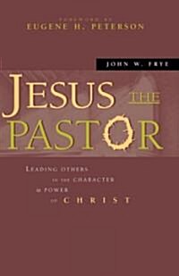 Jesus the Pastor: Leading Others in the Character and Power of Christ (Paperback)