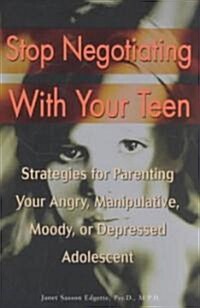 Stop Negotiating with Your Teen: Strategies for Parenting Your Angry, Manipulative, Moody, or Depressed Adolescent (Paperback)
