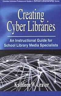 Creating Cyber Libraries: An Instructional Guide for School Library Media Specialists (Paperback)