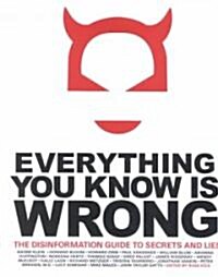 Everything You Know is Wrong: The Disinformation Guide to Secrets and Lies (Paperback)