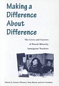 Making a Difference about Difference: The Lives and Careers of Racial Minority Immigrant Teachers (Paperback)