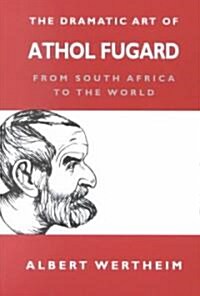 The Dramatic Art of Athol Fugard: From South Africa to the World (Paperback)