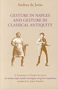 Gesture in Naples and Gesture in Classical Antiquity: A Translation of Andrea de Jorios La Mimica Degli Antichi Investigata Nel Gestire Napoletano (Paperback)