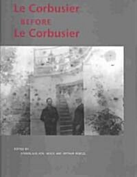 Le Corbusier Before Le Corbusier (Hardcover)