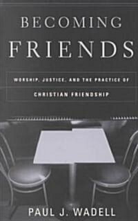 Becoming Friends: Worship, Justice, and the Practice of Christian Friendship (Paperback)