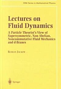 Lectures on Fluid Dynamics: A Particle Theorists View of Supersymmetric, Non-Abelian, Noncommutative Fluid Mechanics and D-Branes (Hardcover, 2002)