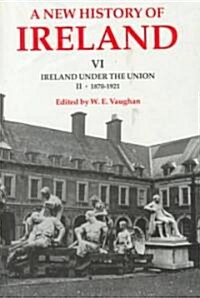 A New History of Ireland: Volume VI: Ireland under the Union, II: 1870-1921 (Hardcover)