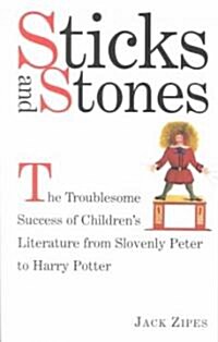 Sticks and Stones : The Troublesome Success of Childrens Literature from Slovenly Peter to Harry Potter (Paperback)