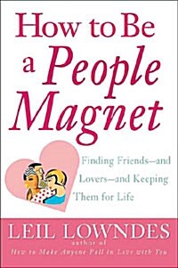 How to Be a People Magnet: Finding Friends--And Lovers--And Keeping Them for Life (Paperback)