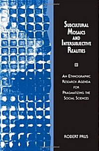 Subcultural Mosaics and Intersubjective Realities: An Ethnographic Research Agenda for Pragmatizing the Social Sciences (Paperback)