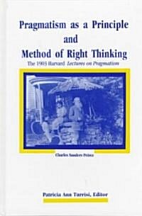 Pragmatism as a Principle and Method of Right Thinking: The 1903 Harvard Lectures on Pragmatism (Hardcover)