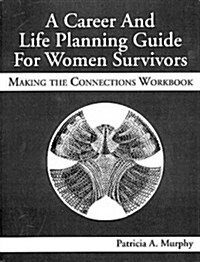 A Career and Life Planning Guide for Women Survivors : MAKING THE CONNECTIONS WORKBOOK (Paperback)