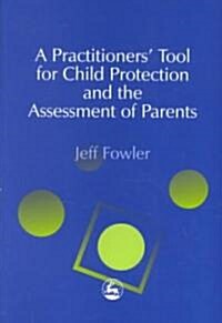 A Practitioners Tool for Child Protection and the Assessment of Parents (Paperback)