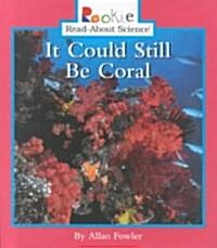 It Could Still Be Coral (Library Binding)