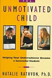 The Unmotivated Child : Helping Your Underachiever Become a Successful Student (Paperback, Original ed.)