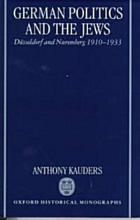 German Politics and the Jews : Dusseldorf and Nuremberg, 1910-1933 (Hardcover)