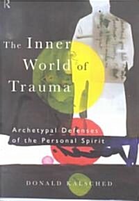 The Inner World of Trauma : Archetypal Defences of the Personal Spirit (Paperback)