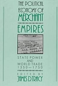 The Political Economy of Merchant Empires : State Power and World Trade, 1350–1750 (Paperback)